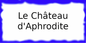 Le Château d'Aphrodite Le Château d'Aphrodite