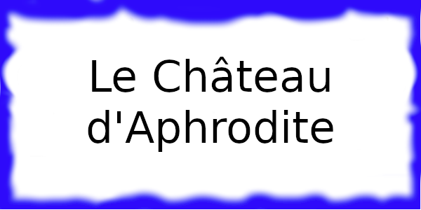 Le Château d'Aphrodite