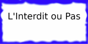 L'Interdit ou Pas L'Interdit ou Pas