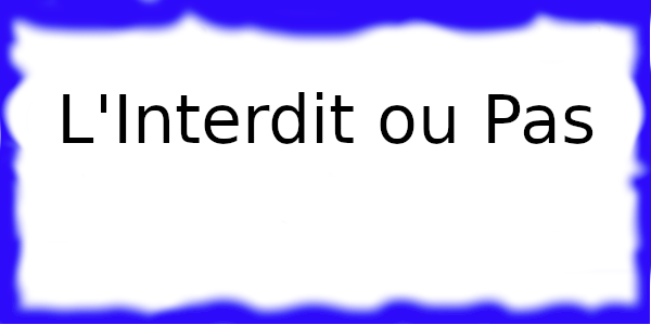 L'Interdit ou Pas