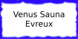 Venus Sauna Evreux Venus Sauna à Evreux