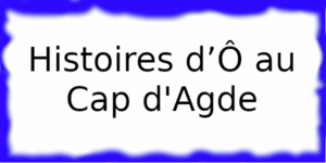 Histoires d’Ô au Cap d'Agde Histoires d’Ô Cap d'Agde