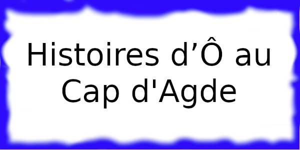 Histoires d’Ô Cap d'Agde