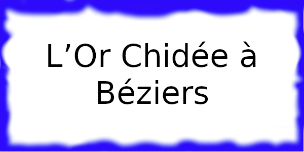 L’Or Chidée à Béziers