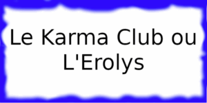 Le Karma Club ou L'Erolys L'Erolys