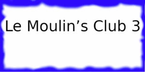 Le Moulin’s Club 3 Le Moulin’s Club 3