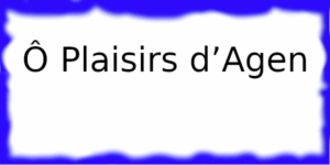 Ô Plaisirs d’Agen