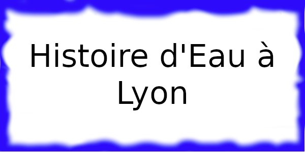 Histoire d'Eau à Lyon