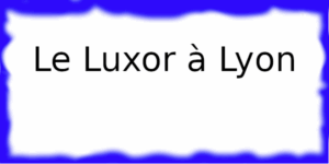 Le Luxor à Lyon Le Luxor