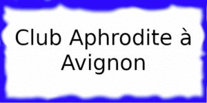 Club Aphrodite à Avignon L'Aphrodite à Avignon
