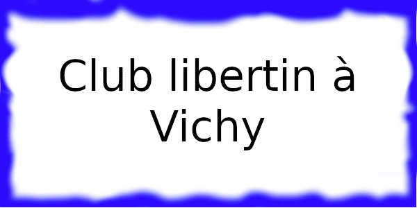 Club échangiste à Vichy