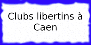 Clubs libertins à Caen Clubs échangistes à Caen