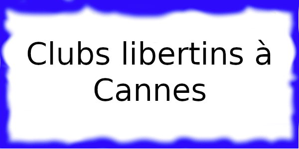 Clubs échangistes à Cannes.