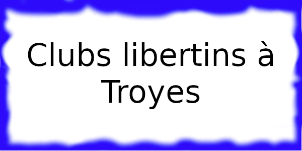 Clubs échangistes à Troyes
