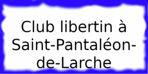 Club libertin à Saint-Pantaléon-de-Larche Club échangiste à Saint-Pantaléon-de-Larche