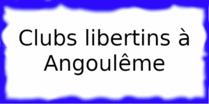 Clubs libertins à Angoulême Clubs échangistes à Angoulême