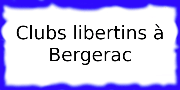 Clubs échangistes à Bergerac
