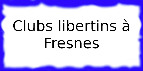 Clubs échangistes à Fresnes