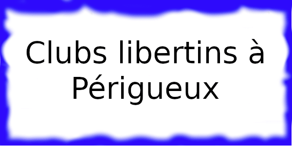 Clubs échangiste à Périgueux