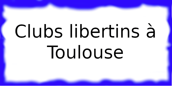 Clubs échangistes à Toulouse