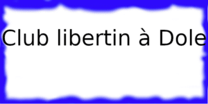 Club échangiste à Dole
