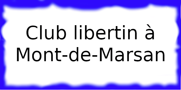 Club échangiste à Mont-de-Marsan