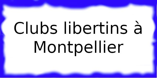 Clubs échangistes à Montpellier