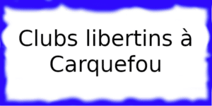 Clubs libertins à Carquefou Clubs échangistes à Carquefou