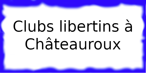 Clubs échangistes à Châteauroux