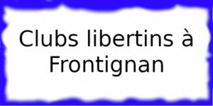 Clubs libertins à Frontignan Clubs échangistes à Frontignan