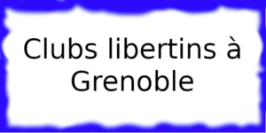 Clubs échangistes à Grenoble