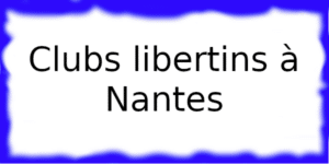 Clubs libertins à Nantes Clubs échangistes à Nantes